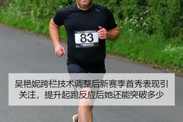 吴艳妮跨栏技术调整后新赛季首秀表现引关注，提升起跑反应后她还能突破多少